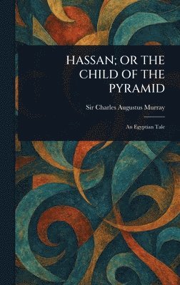 Charles Augustus Murray - Hassan; Or the Child of the Pyramid, Inbunden