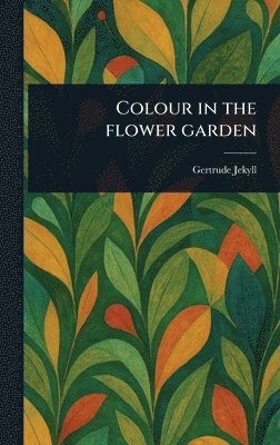 Gertrude Jekyll - Colour in the Flower Garden, Inbunden