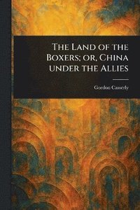 bokomslag Land of the Boxers; or, China Under the Allies