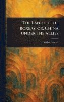 bokomslag Land of the Boxers; or, China Under the Allies