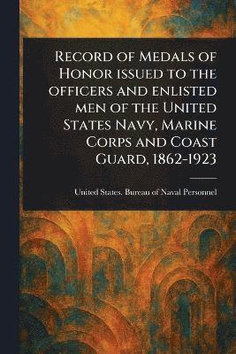 bokomslag Record of Medals of Honor Issued to the Officers and Enlisted Men of the United States Navy, Marine Corps and Coast Guard, 1862-1923