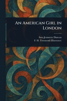 Sara Jeannette Duncan, F H (Frederick Henry) Townsend - American Girl in London, Häftad