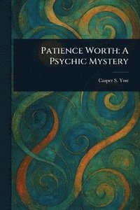 bokomslag Patience Worth: A Psychic Mystery
