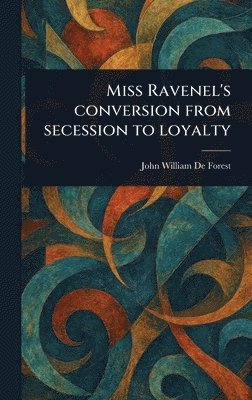 John William De Forest - Miss Ravenel's Conversion From Secession to Loyalty, Inbunden