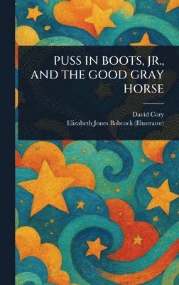 David Cory, Elizabeth Jones Babcock - Puss in Boots, Jr., and the Good Gray Horse, Inbunden