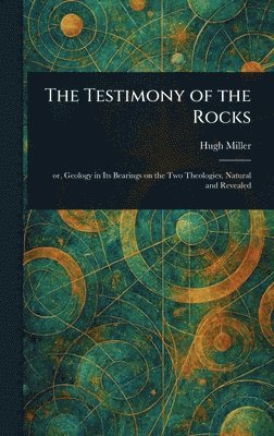 Hugh Miller - Testimony of the Rocks, Inbunden