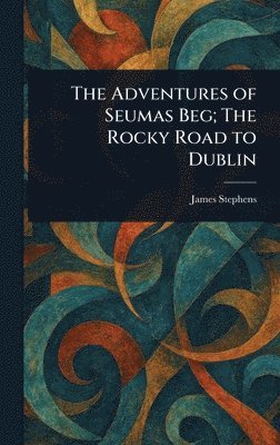 James Stephens - Adventures of Seumas Beg; The Rocky Road to Dublin, Inbunden. Tillgänglighet: Lägg i varukorg