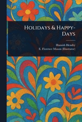 Hamish Hendry, E Florence Mason - Holidays & Happy-Days, Häftad