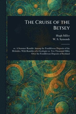 Hugh Miller, W S (William Samuel) Symonds - Cruise of the Betsey, Häftad