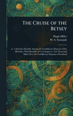 Hugh Miller, W S (William Samuel) Symonds - Cruise of the Betsey, Inbunden
