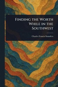 bokomslag Finding the Worth While in the Southwest