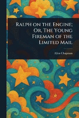 Allen Chapman - Ralph on the Engine; Or, The Young Fireman of the Limited Mail, Häftad