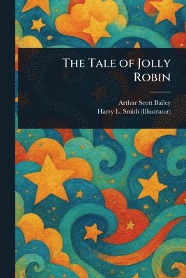 Arthur Scott Bailey, Harry L (Illustrator) Smith, Harry L. (Illustrator) Smith - Tale of Jolly Robin, Häftad