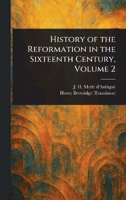 History of the Reformation in the Sixteenth Century, Volume 2 1