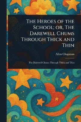 Allen Chapman - Heroes of the School; or, The Darewell Chums Through Thick and Thin, Häftad