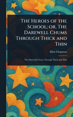 Allen Chapman - Heroes of the School; or, The Darewell Chums Through Thick and Thin, Inbunden