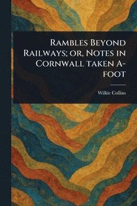 bokomslag Rambles Beyond Railways; or, Notes in Cornwall Taken A-foot