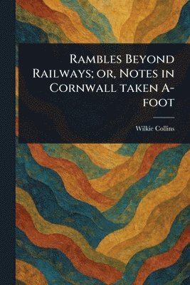 bokomslag Rambles Beyond Railways; or, Notes in Cornwall Taken A-foot