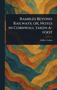 bokomslag Rambles Beyond Railways; or, Notes in Cornwall Taken A-foot