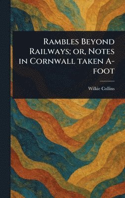 bokomslag Rambles Beyond Railways; or, Notes in Cornwall Taken A-foot