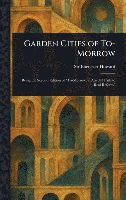 Ebenezer Howard - Garden Cities of To-Morrow, Inbunden