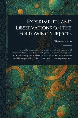Experiments and Observations on the Following Subjects