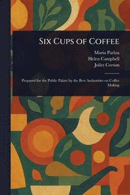 Maria Parloa, Helen Campbell, Juliet Corson - Six Cups of Coffee, Häftad