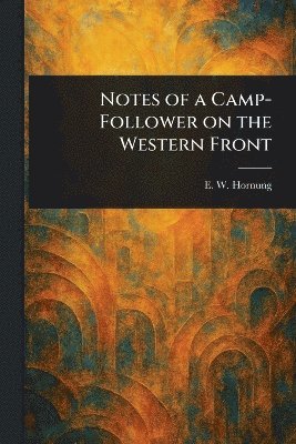 E W (Ernest William) Hornung - Notes of a Camp-Follower on the Western Front, Häftad