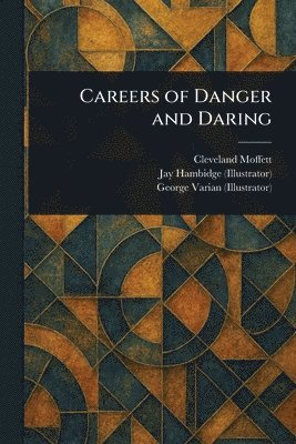 Cleveland Moffett, Jay Hambidge, George Varian - Careers of Danger and Daring, Häftad