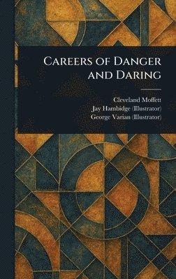 Cleveland Moffett, Jay Hambidge, George Varian - Careers of Danger and Daring, Inbunden