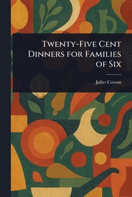 Juliet Corson - Twenty-Five Cent Dinners for Families of Six, Häftad