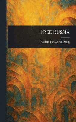 William Hepworth Dixon - Free Russia, Inbunden