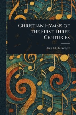 Ruth Ellis Messenger - Christian Hymns of the First Three Centuries, Häftad