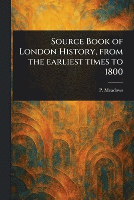 bokomslag Source Book of London History, From the Earliest Times to 1800