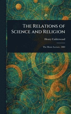 Henry Calderwood - Relations of Science and Religion, Inbunden