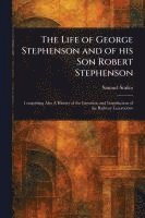 bokomslag Life of George Stephenson and of His Son Robert Stephenson