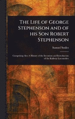 bokomslag Life of George Stephenson and of His Son Robert Stephenson