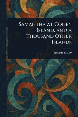 Marietta Holley - Samantha at Coney Island, and a Thousand Other Islands, Häftad