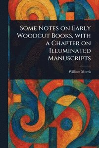 bokomslag Some Notes on Early Woodcut Books, With a Chapter on Illuminated Manuscripts