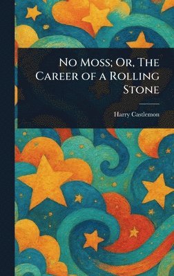 Harry Castlemon - No Moss; Or, The Career of a Rolling Stone, Inbunden