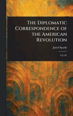 bokomslag Diplomatic Correspondence of the American Revolution
