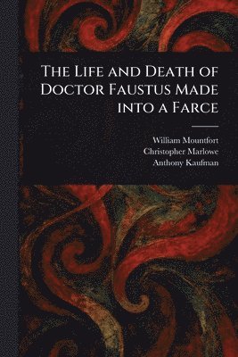 William Mountfort, Christopher Marlowe, Anthony Kaufman - Life and Death of Doctor Faustus Made Into a Farce, Häftad