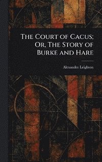 bokomslag Court of Cacus; Or, The Story of Burke and Hare