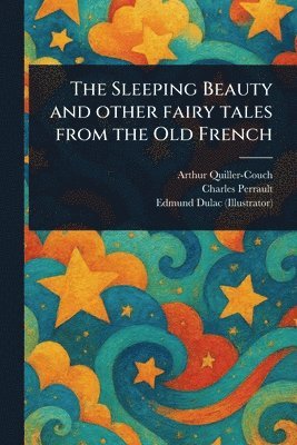 Arthur Quiller-Couch, Charles Perrault, Edmund Dulac - Sleeping Beauty and Other Fairy Tales From the Old French, Häftad