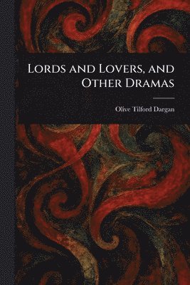 bokomslag Lords and Lovers, and Other Dramas