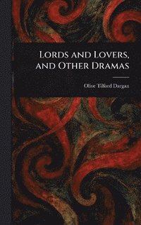 bokomslag Lords and Lovers, and Other Dramas