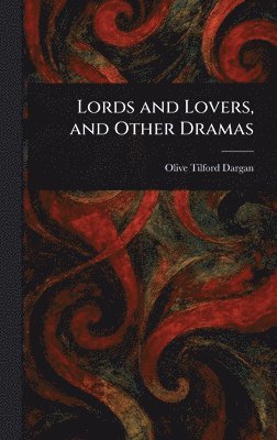 bokomslag Lords and Lovers, and Other Dramas