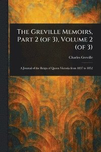 bokomslag Greville Memoirs, Part 2 (of 3), Volume 2 (of 3)