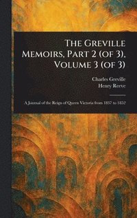 bokomslag Greville Memoirs, Part 2 (of 3), Volume 3 (of 3)