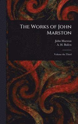 John Marston, A H (Arthur Henry) Bullen - Works of John Marston, Inbunden